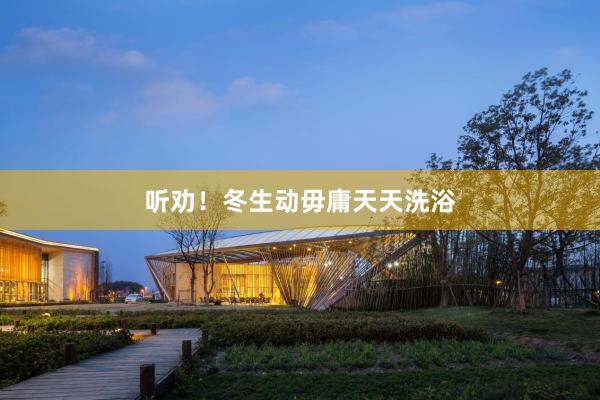 听劝！冬生动毋庸天天洗浴